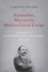 Nationalism Marxism And Modern Central Europe - A Biography Of Kazimierz Kelles-krauz 1872-1905 Paperback