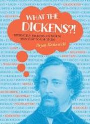 What The Dickens? - Distinctly Dickensian Words And How To Use Them Hardcover