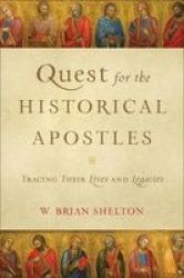 Quest For The Historical Apostles - Tracing Their Lives And Legacies Paperback