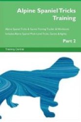 Alpine Spaniel Tricks Training Alpine Spaniel Tricks & Games Training Tracker & Workbook. Includes - Alpine Spaniel Multi-level Tricks Games & Agility. Part 2 Paperback