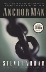 Anchor Man: How a Father Can Anchor His Family in Christ for the Next 100 Years