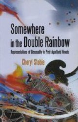 Somewhere In The Double Rainbow - Representations Of Bisexuality In Post-apartheid Novels paperback