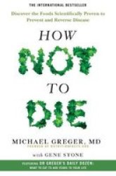 How Not To Die - Discover The Foods Scientifically Proven To Prevent And Reverse Disease Paperback Main Market Ed.