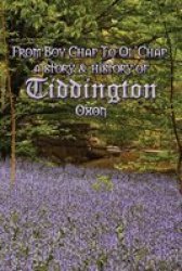 Boy Chap To Ol& 39 Chap - A Story & History Of Tiddington Oxon Paperback
