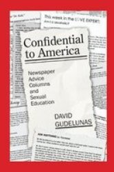 Confidential To America - Newspaper Advice Columns And Sexual Education Paperback