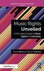 Music Rights Unveiled - A Filmmaker& 39 S Guide To Music Rights And Licensing Paperback