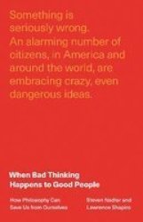 When Bad Thinking Happens To Good People - How Philosophy Can Save Us From Ourselves Hardcover
