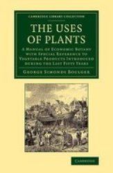 The Uses Of Plants - A Manual Of Economic Botany With Special Reference To Vegetable Products Introduced During The Last Fifty Years Paperback