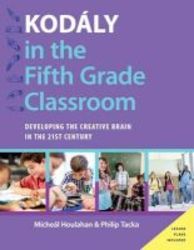 Kodaly In The Fifth Grade Classroom - Developing The Creative Brain In The 21st Century Hardcover