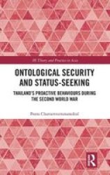 Ontological Security And Status-seeking - Thailand& 39 S Proactive Behaviours During The Second World War Hardcover