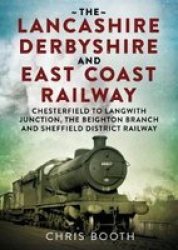 The Lancashire Derbyshire And East Coast Railway: Chesterfield To Langwith Junction The Beighton Branch And Sheffield District Railway No. 1 Paperback