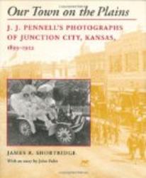 Our Town on the Plains: J.J. Pennell's Photographs of Junction City, Kansas, 1893-1922