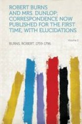 Robert Burns And Mrs. Dunlop Correspondence Now Published For The First Time With Elucidations Volume 2 Paperback