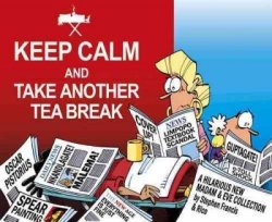 Keep Calm And Take Another Tea Break