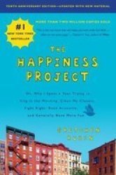 The Happiness Project Tenth Anniversary Edition - Or Why I Spent A Year Trying To Sing In The Morning Clean My Closets Fight Right Read Aristotle And Generally Have More Fun Paperback