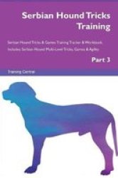 Serbian Hound Tricks Training Serbian Hound Tricks & Games Training Tracker & Workbook. Includes - Serbian Hound Multi-level Tricks Games & Agility. Part 3 Paperback