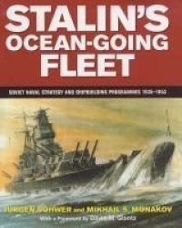 Stalin's Ocean-going Fleet: Soviet Naval Strategy and Shipbuilding Programs, 1935-53 Cass Series: Naval Policy and History