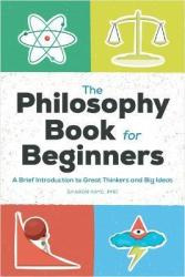 The Philosophy Book For Beginners - A Brief Introduction To Great Thinkers And Big Ideas Paperback