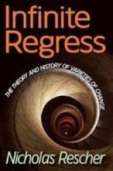 Infinite Regress - The Theory And History Of Varieties Of Change Hardcover