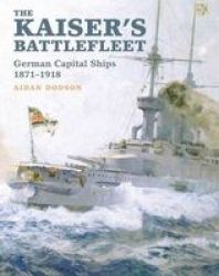 The Kaiser& 39 S Battlefleet - German Capital Ships 1871-1918 Hardcover