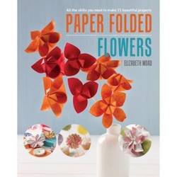 Paper Folded Flowers - All The Skills You Need To Make 21 Beautiful Projects Paperback