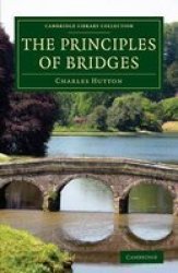 The Principles Of Bridges - Containing The Mathematical Demonstrations Of The Properties Of The Arches The Thickness Of The Piers The Force Of The Water Against Them Etc. Paperback