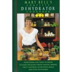 Mary Bell"s Complete Dehydrator Cookbook