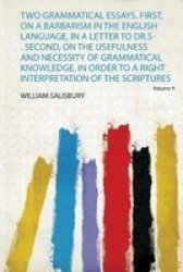 Two Grammatical Essays. First On A Barbarism In The English Language In A Letter To Dr.s-. Second On The Usefulness And Necessity Of Grammatical Knowledge In Order To A Right Interpretation Of The Scriptures Paperback