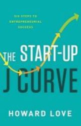 The Start-up J Curve - The Six Steps To Entrepreneurial Success Hardcover