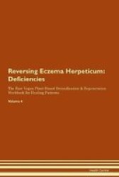 Reversing Eczema Herpeticum - Deficiencies The Raw Vegan Plant-based Detoxification & Regeneration Workbook For Healing Patients. Volume 4 Paperback