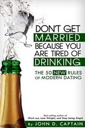 Don't Get Married Because You Are Tired Of Drinking The 50 New Rules Of Modern Dating