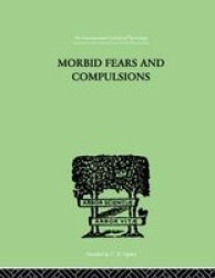 Morbid Fears and Compulsions - Their Psychology and Psychoanalytic Treatment