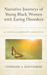 Narrative Journeys Of Young Black Women With Eating Disorders - A Hidden Community Among Us Hardcover