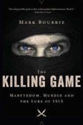 The Killing Game - Martyrdom Murder And The Lure Of Isis Paperback