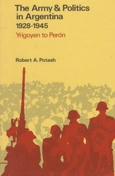 The Army and Politics in Argentina, 1928-1945 : Yrigoyen to Peron