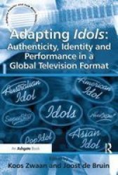 Adapting Idols: Authenticity Identity And Performance In A Global Television Format hardcover