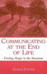Communicating at the End of Life: Finding Magic in the Mundane LEA's Series on Personal Relationships