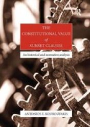 The Constitutional Value Of Sunset Clauses - An Historical And Normative Analysis Paperback