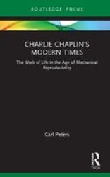 Charlie Chaplin& 39 S Modern Times - The Work Of Life In The Age Of Mechanical Reproducibility Hardcover