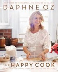 The Happy Cook - 125 Recipes For Eating Every Day Like It& 39 S The Weekend Hardcover