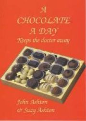 Chocolate A Day - Keeps The Doctor Away - The Amazing Benefits Of Chocolate Hardcover