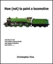 How Not To Paint A Locomotive - Christopher Vine Hardcover