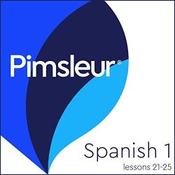 Pimsleur Spanish Level 1 Lessons 21-25: Learn To Speak Understand And Read Spanish With Pimsleur Language Programs
