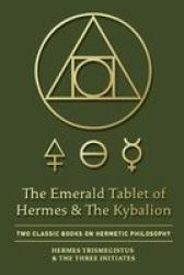 The Emerald Tablet Of Hermes & The Kybalion - Two Classic Books On Hermetic Philosophy Paperback