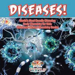 Diseases World's Deadliest Diseases - Body Chemistry For Kids - Children's Clinical Chemistry Books