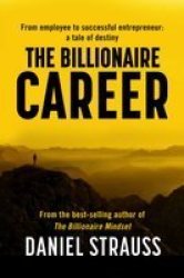 The Billionaire Career - From Employee To Successful Entrepreneur: A Tale Of Destiny Paperback