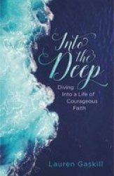 Into The Deep - Diving Into A Life Of Courageous Faith Paperback