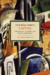 Exploring Marx's Capital: Philosophical, Economic and Political Dimensions Historical Materialism Book Series