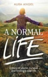 A Normal Life - A Story Of Abuse Survival And Finding A New Life Paperback