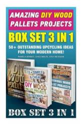 Amazing Diy Wood Pallets Projects Box Set 3 In 1 - 50+ Outstanding Upcycling Ideas For Your Modern Home : Wood Pallet Diy Projects Diy Household Hacks Diy Projects For Your Home And Everyday Life Paperback